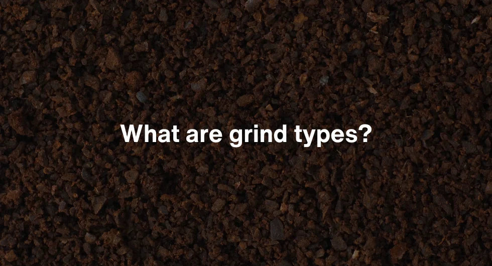 What are grind types?